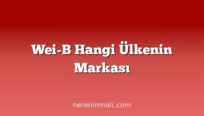 Wei-B Hangi Ülkenin Markası