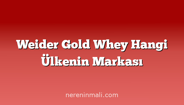 Weider Gold Whey Hangi Ülkenin Markası