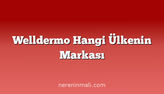 Welldermo Hangi Ülkenin Markası