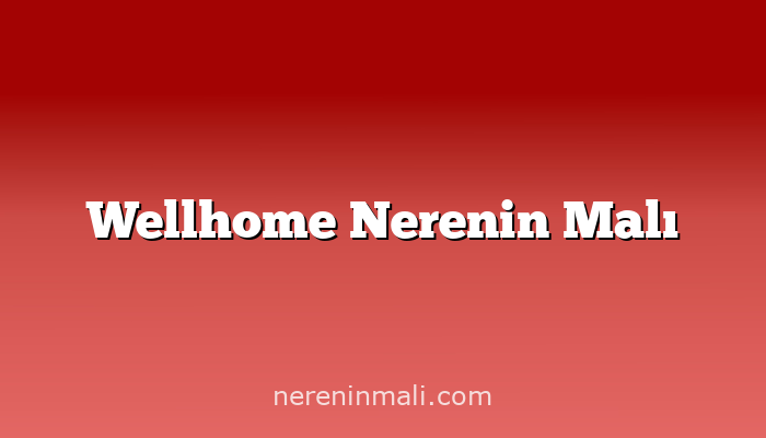 Wellhome Nerenin Malı