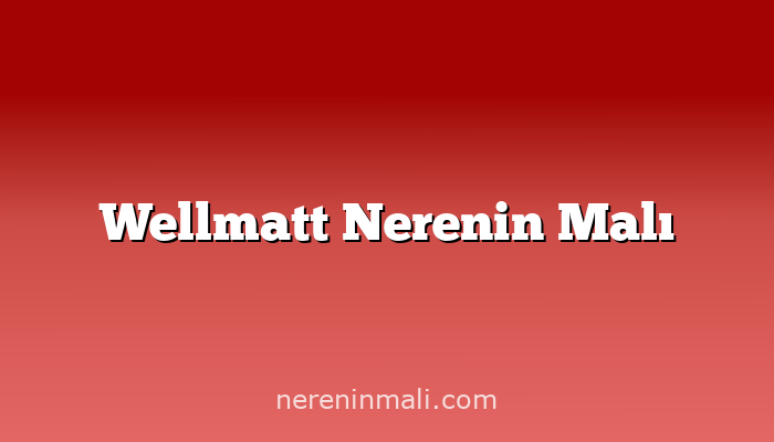 Wellmatt Nerenin Malı