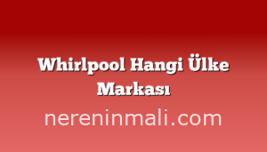 Whirlpool Hangi Ülke Markası