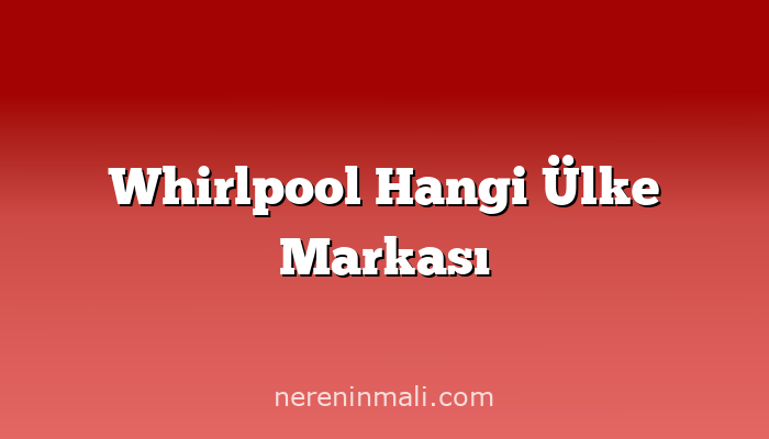 Whirlpool Hangi Ülke Markası