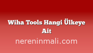 Wiha Tools Hangi Ülkeye Ait