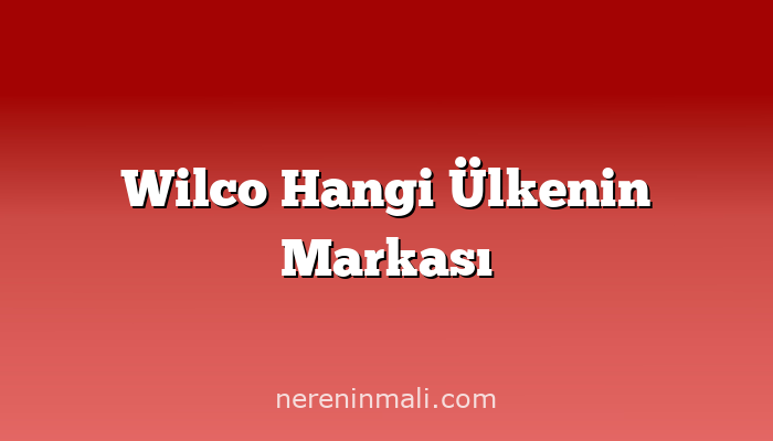 Wilco Hangi Ülkenin Markası