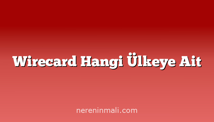 Wirecard Hangi Ülkeye Ait