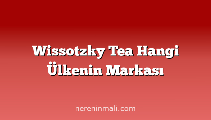 Wissotzky Tea Hangi Ülkenin Markası