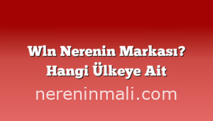 Wln Nerenin Markası? Hangi Ülkeye Ait