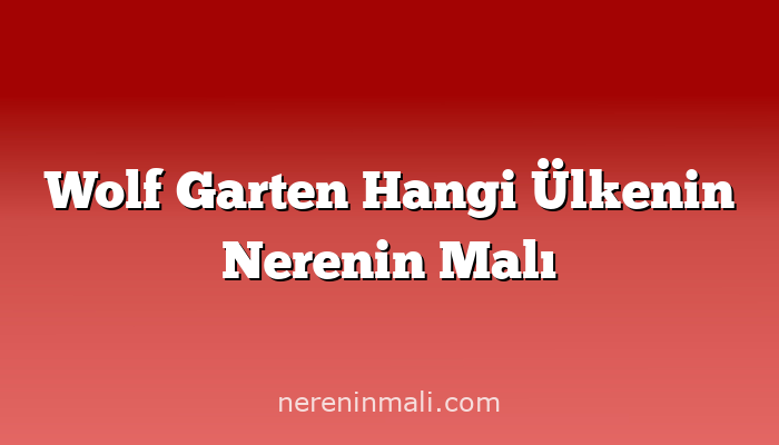 Wolf Garten Hangi Ülkenin Nerenin Malı