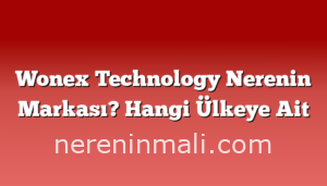 Wonex Technology Nerenin Markası? Hangi Ülkeye Ait