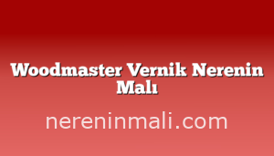 Woodmaster Vernik Nerenin Malı