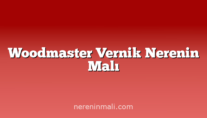 Woodmaster Vernik Nerenin Malı