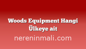 Woods Equipment Hangi Ülkeye ait