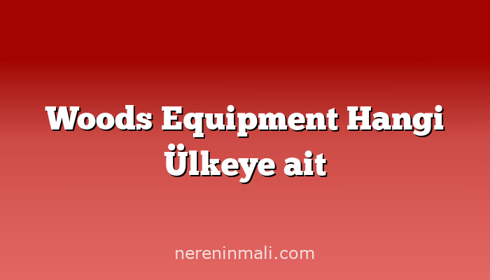 Woods Equipment Hangi Ülkeye ait