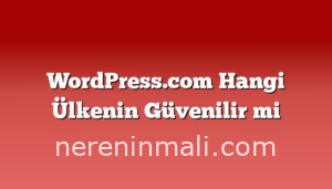 WordPress.com Hangi Ülkenin Güvenilir mi