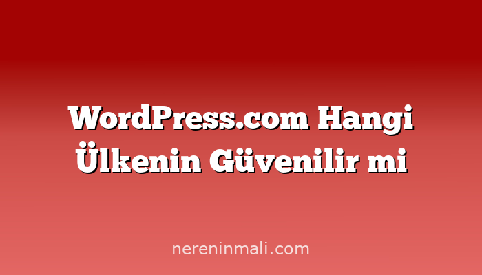 WordPress.com Hangi Ülkenin Güvenilir mi