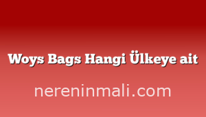 Woys Bags Hangi Ülkeye ait