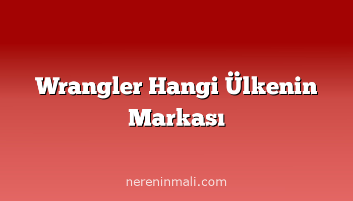 Wrangler Hangi Ülkenin Markası