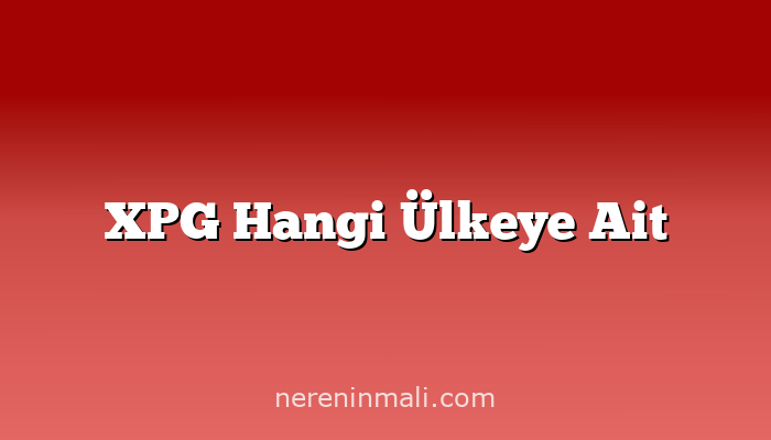XPG Hangi Ülkeye Ait