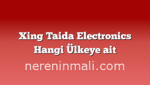 Xing Taida Electronics Hangi Ülkeye ait