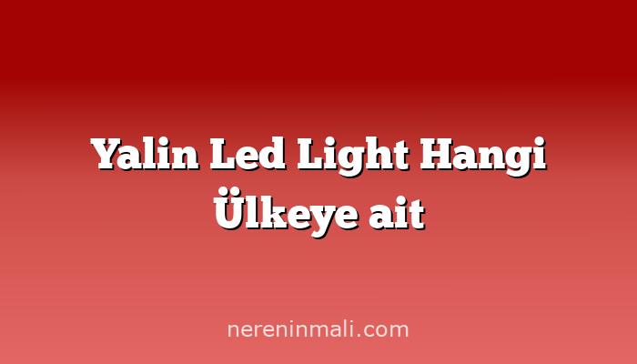 Yalin Led Light Hangi Ülkeye ait