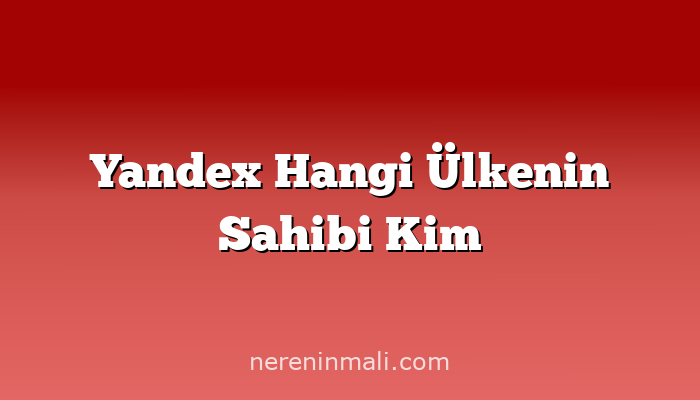 Yandex Hangi Ülkenin Sahibi Kim