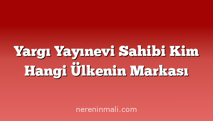 Yargı Yayınevi Sahibi Kim Hangi Ülkenin Markası