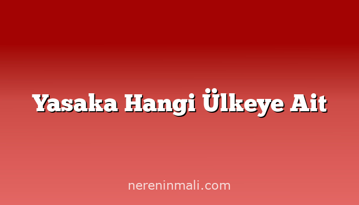 Yasaka Hangi Ülkeye Ait