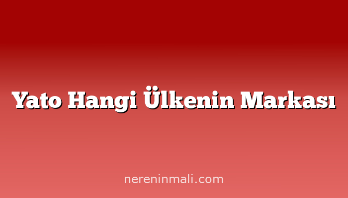 Yato Hangi Ülkenin Markası