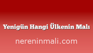 Yenigün Hangi Ülkenin Malı