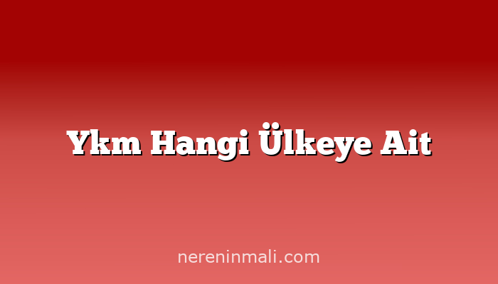 Ykm Hangi Ülkeye Ait