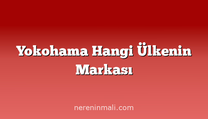 Yokohama Hangi Ülkenin Markası