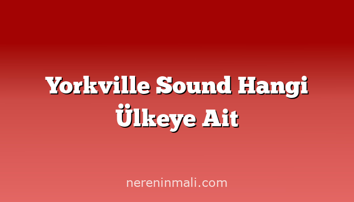 Yorkville Sound Hangi Ülkeye Ait