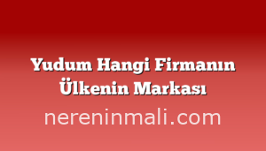 Yudum Hangi Firmanın Ülkenin Markası