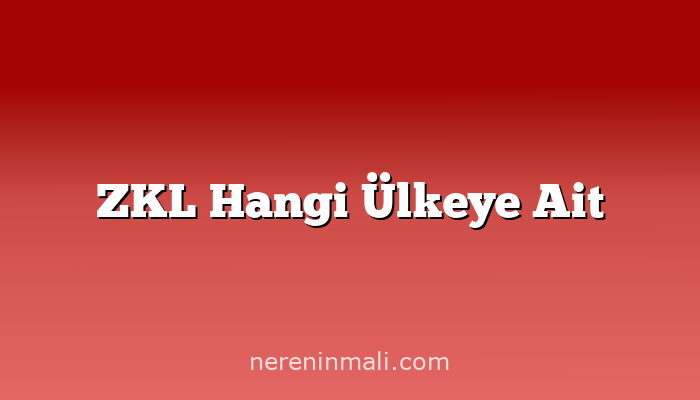 ZKL Hangi Ülkeye Ait