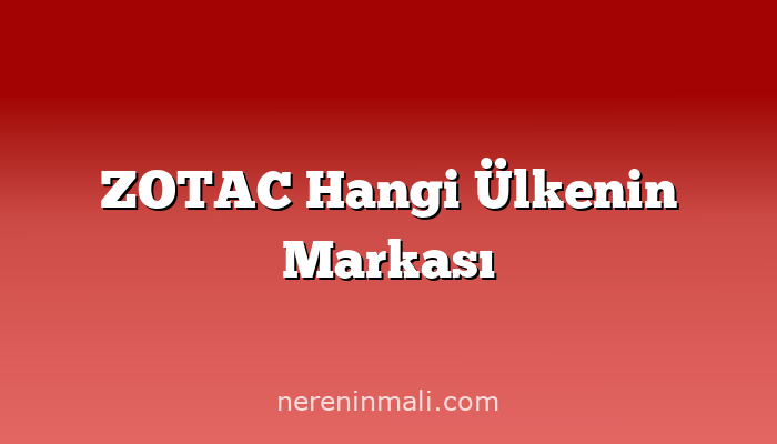 ZOTAC Hangi Ülkenin Markası