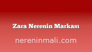 Zara Nerenin Markası