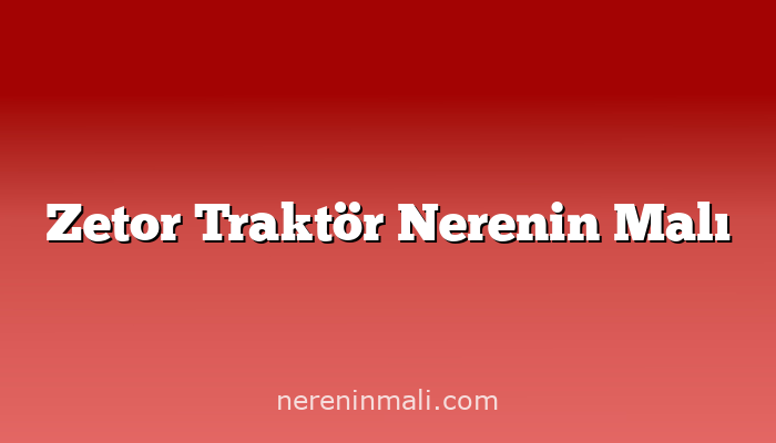 Zetor Traktör Nerenin Malı