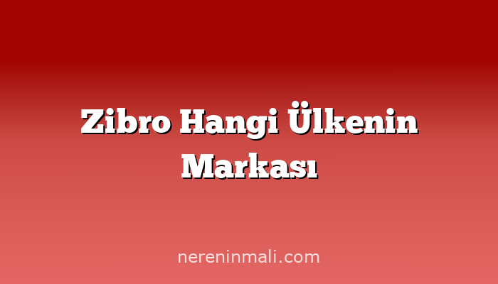 Zibro Hangi Ülkenin Markası