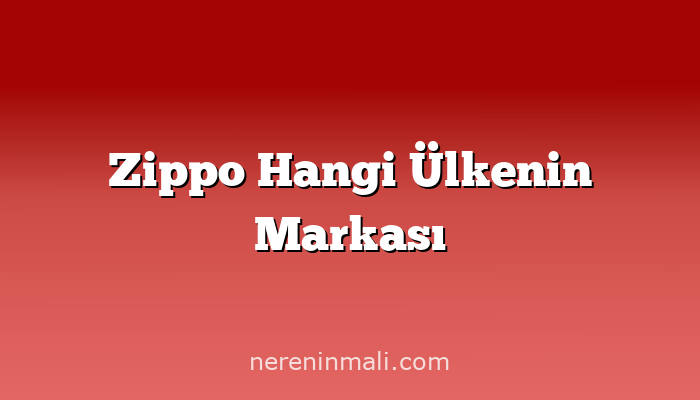 Zippo Hangi Ülkenin Markası