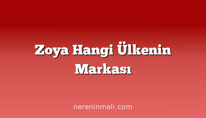 Zoya Hangi Ülkenin Markası