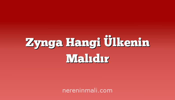 Zynga Hangi Ülkenin Malıdır