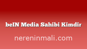 beIN Media Sahibi Kimdir