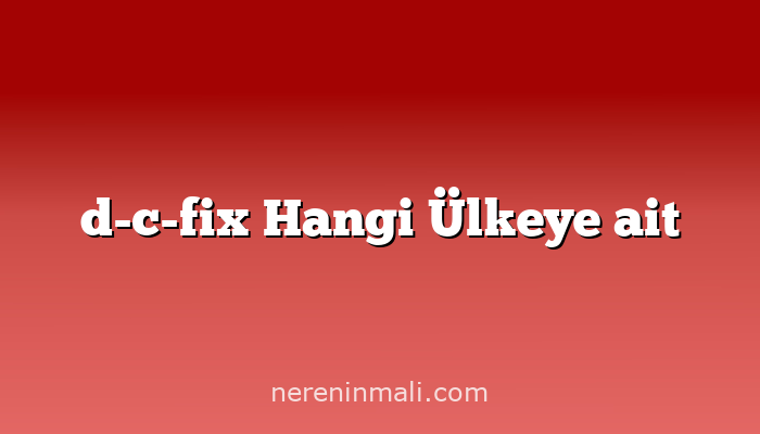 d-c-fix Hangi Ülkeye ait