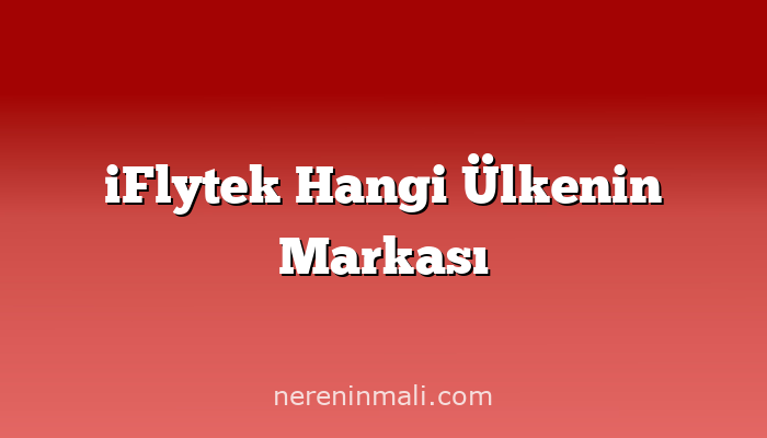 iFlytek Hangi Ülkenin Markası