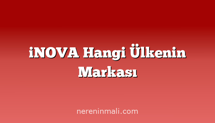 iNOVA Hangi Ülkenin Markası