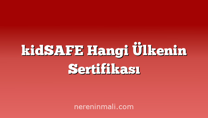 kidSAFE Hangi Ülkenin Sertifikası