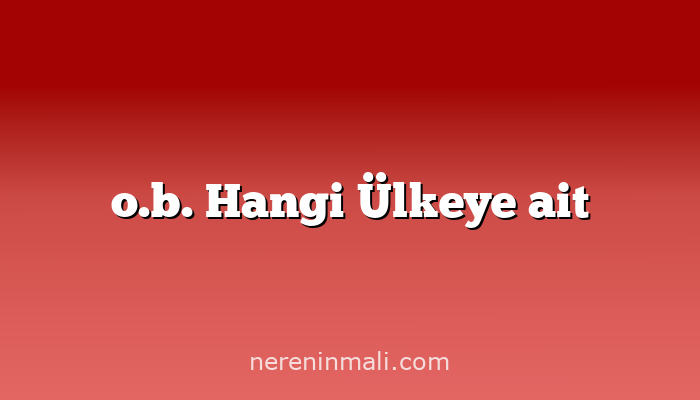 o.b. Hangi Ülkeye ait