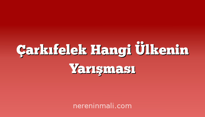 Çarkıfelek Hangi Ülkenin Yarışması