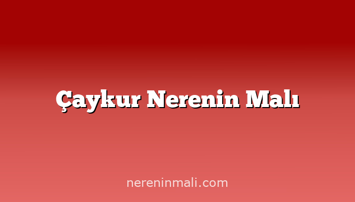 Çaykur Nerenin Malı